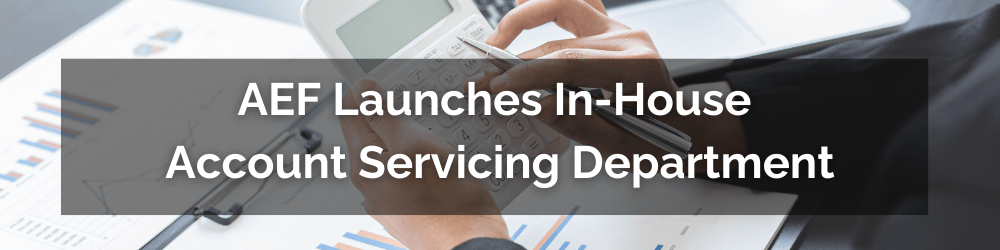 AEF Launches in house account servicing department.
