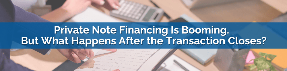 AEF BLOG Private Note Financing (HEADER) A hand types on a calculator while another points to a paper. Title: Private Note Financing Is Booming. But What Happens After the Transaction Closes?